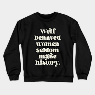 Well Behaved Women Seldom Make History Crewneck Sweatshirt